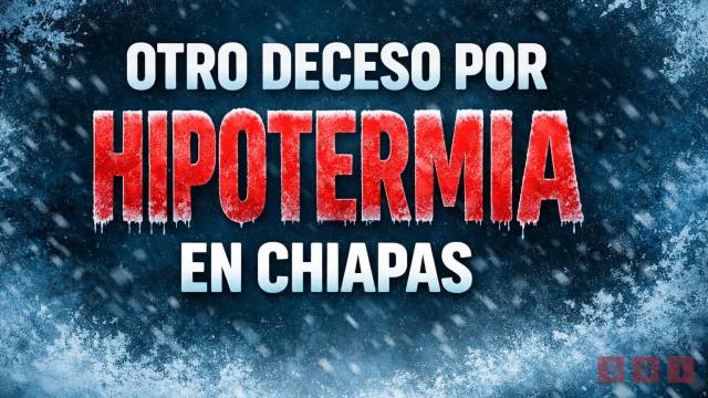 Susana Solis Informa Otro deceso por hipotermia en Chiapas