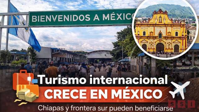 Susana Solis Informa Turismo internacional crece en México; Tapachula y destinos de Chiapas pueden aprovechar el repunte de visitantes